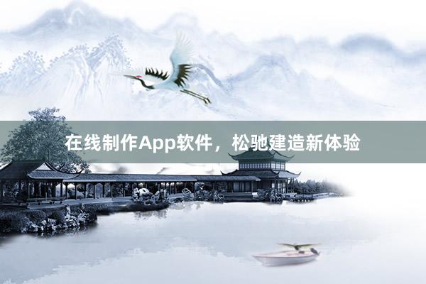 在线制作App软件，松驰建造新体验